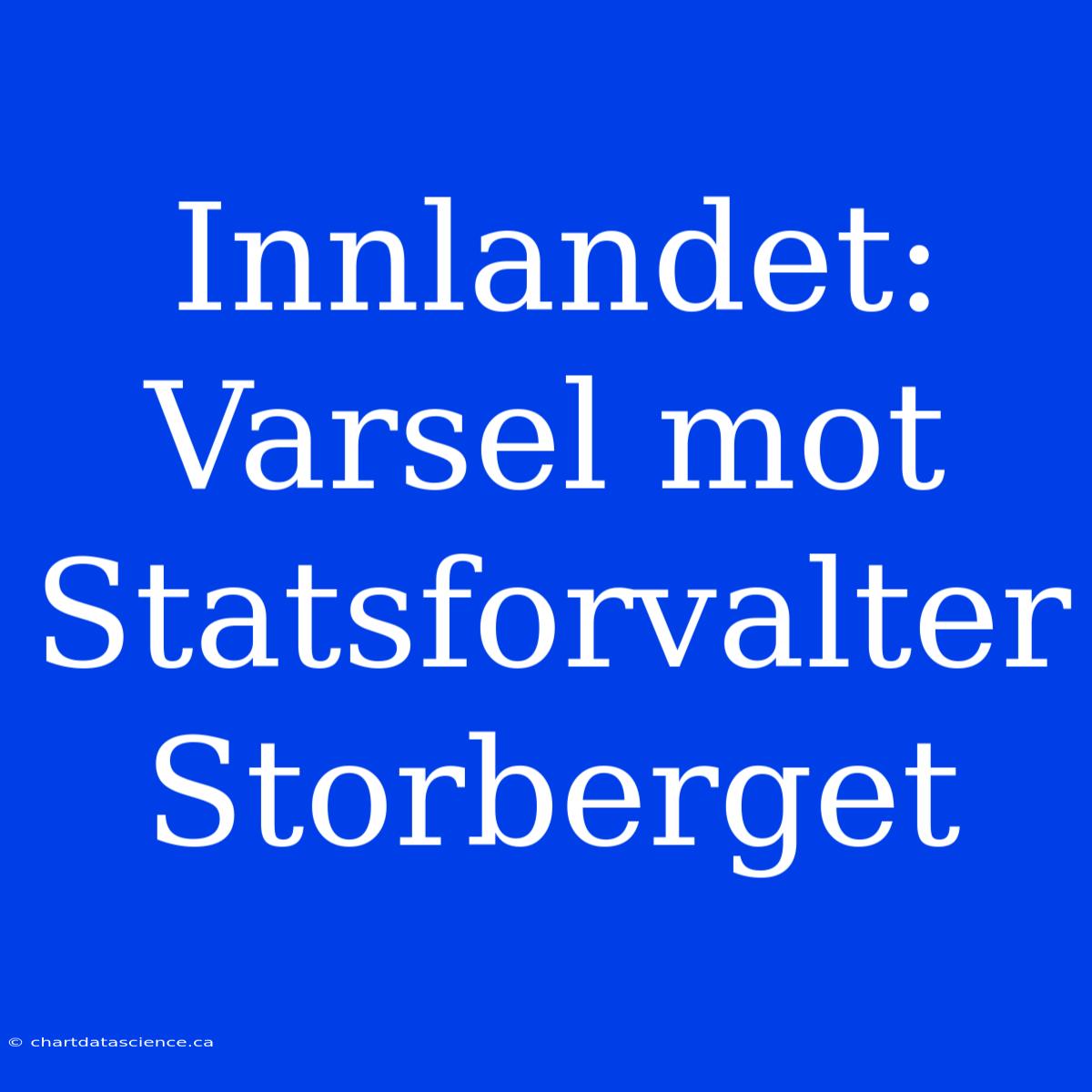 Innlandet: Varsel Mot Statsforvalter Storberget