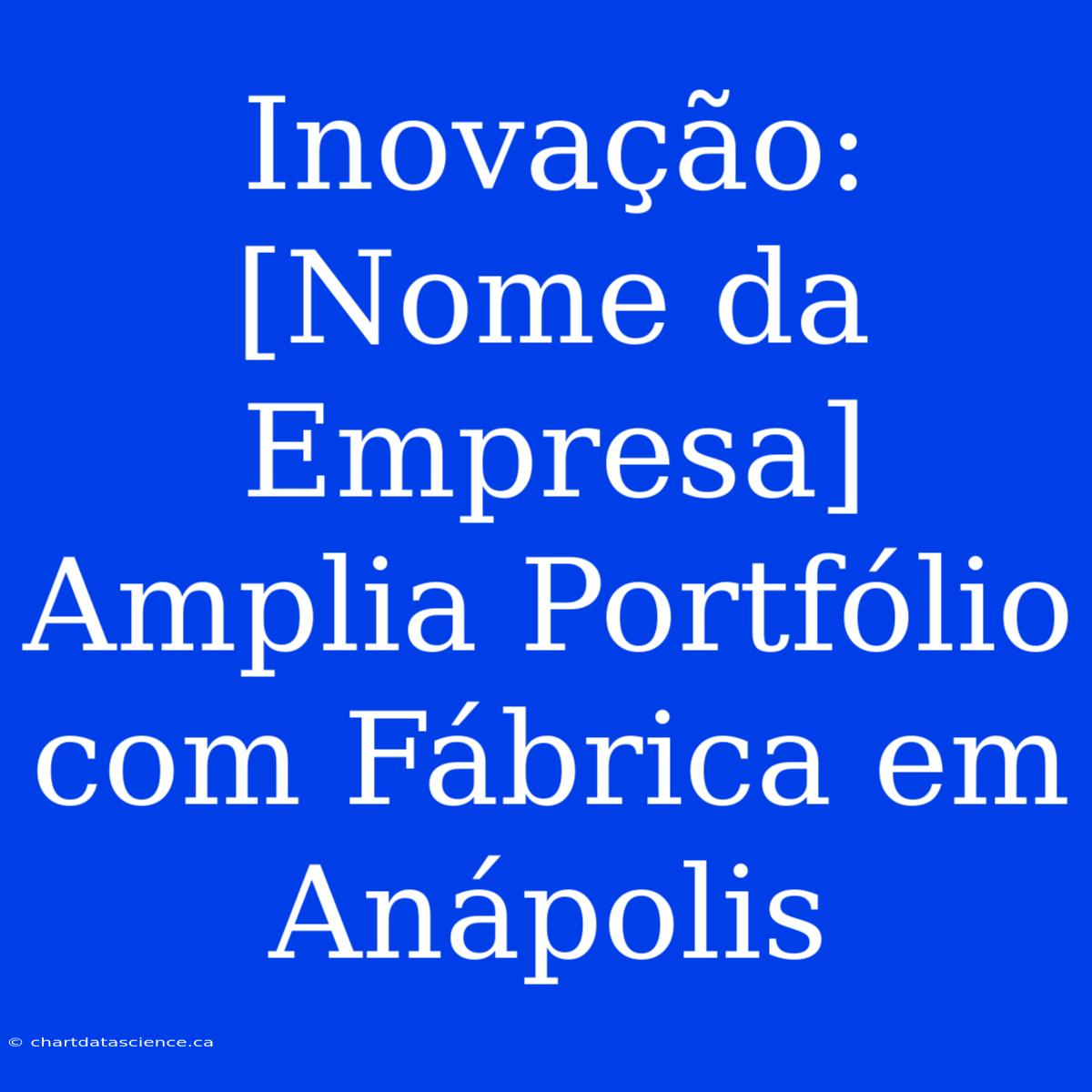 Inovação: [Nome Da Empresa] Amplia Portfólio Com Fábrica Em Anápolis