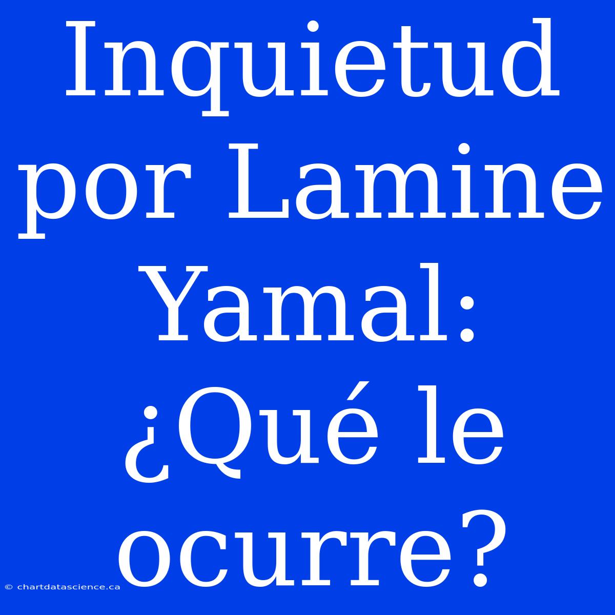 Inquietud Por Lamine Yamal: ¿Qué Le Ocurre?