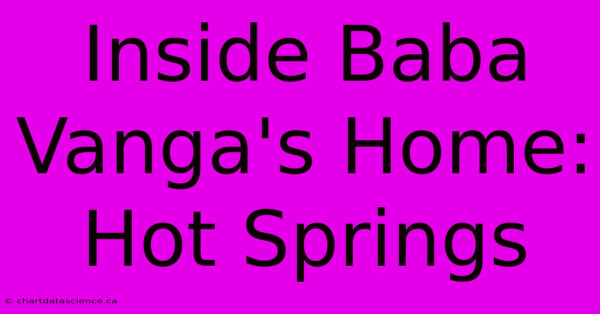 Inside Baba Vanga's Home: Hot Springs