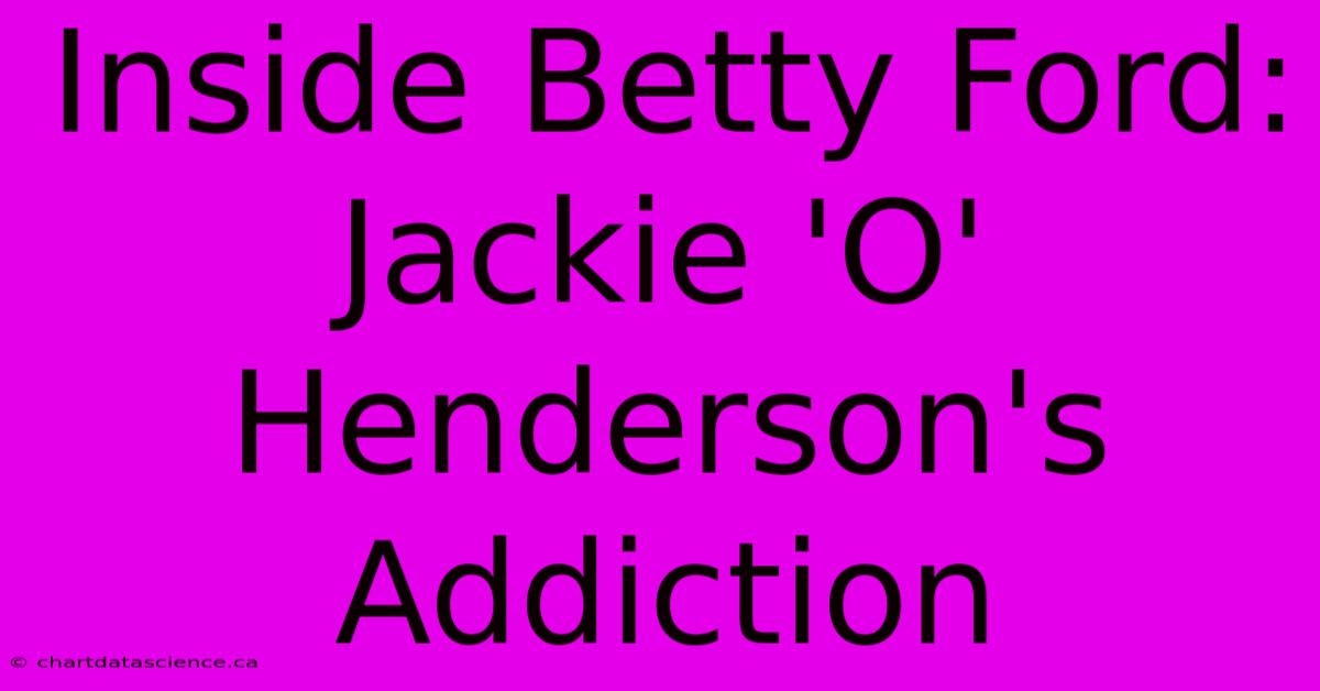 Inside Betty Ford: Jackie 'O' Henderson's Addiction