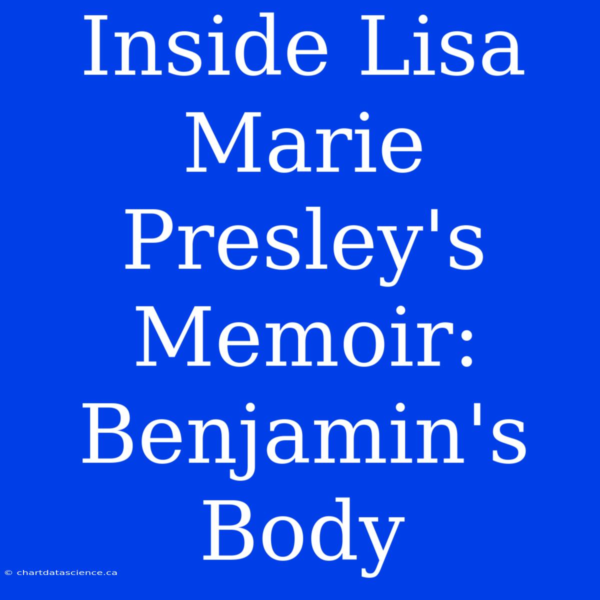 Inside Lisa Marie Presley's Memoir: Benjamin's Body