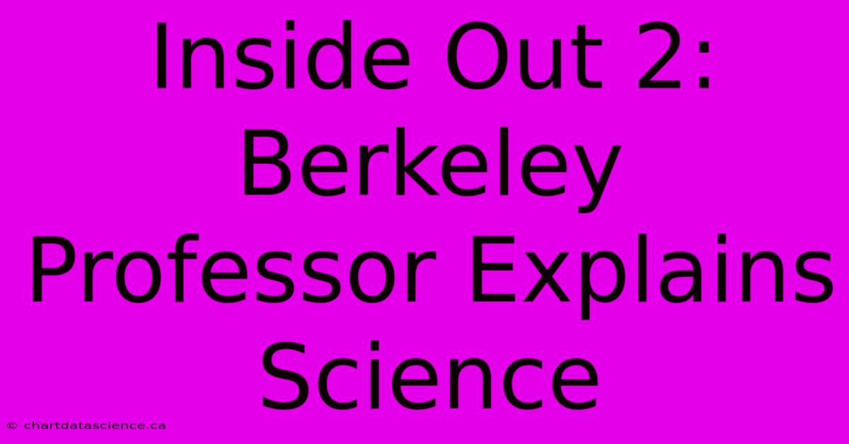 Inside Out 2: Berkeley Professor Explains Science