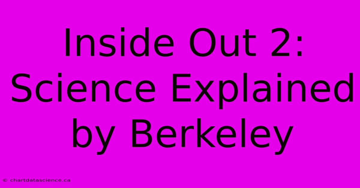 Inside Out 2: Science Explained By Berkeley 