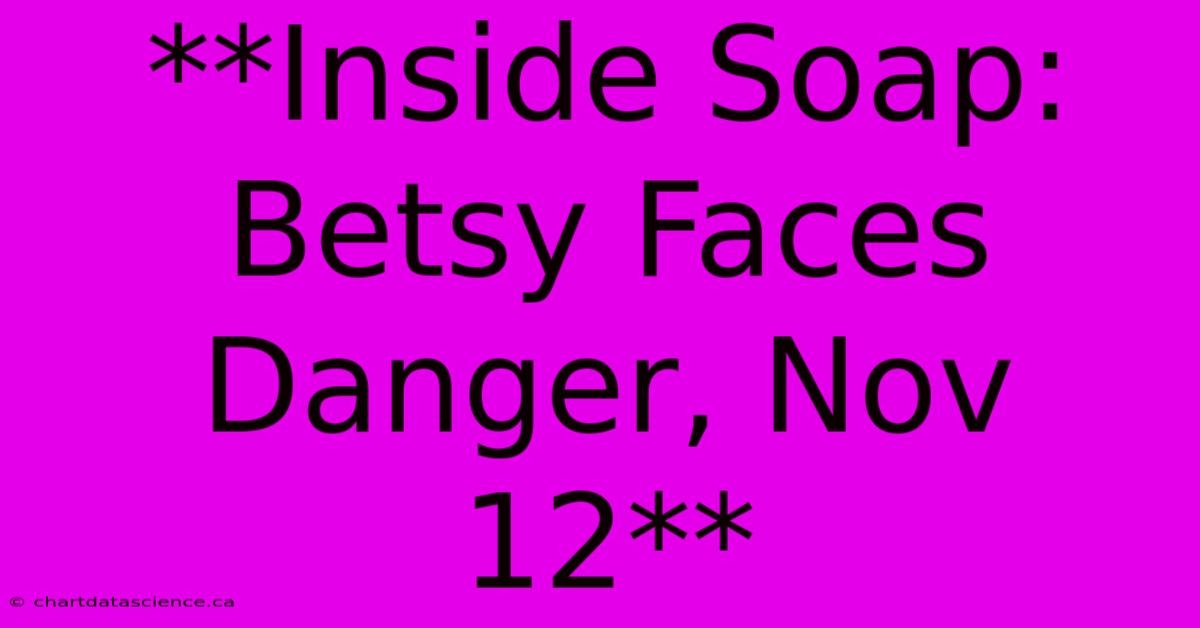 **Inside Soap: Betsy Faces Danger, Nov 12**