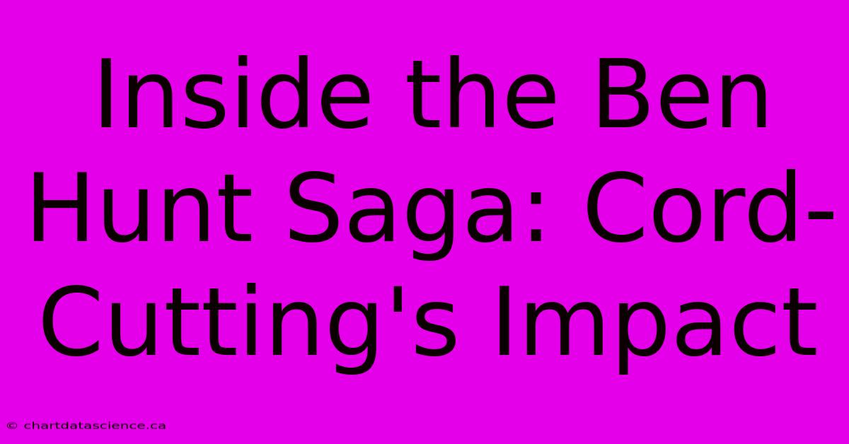 Inside The Ben Hunt Saga: Cord-Cutting's Impact 