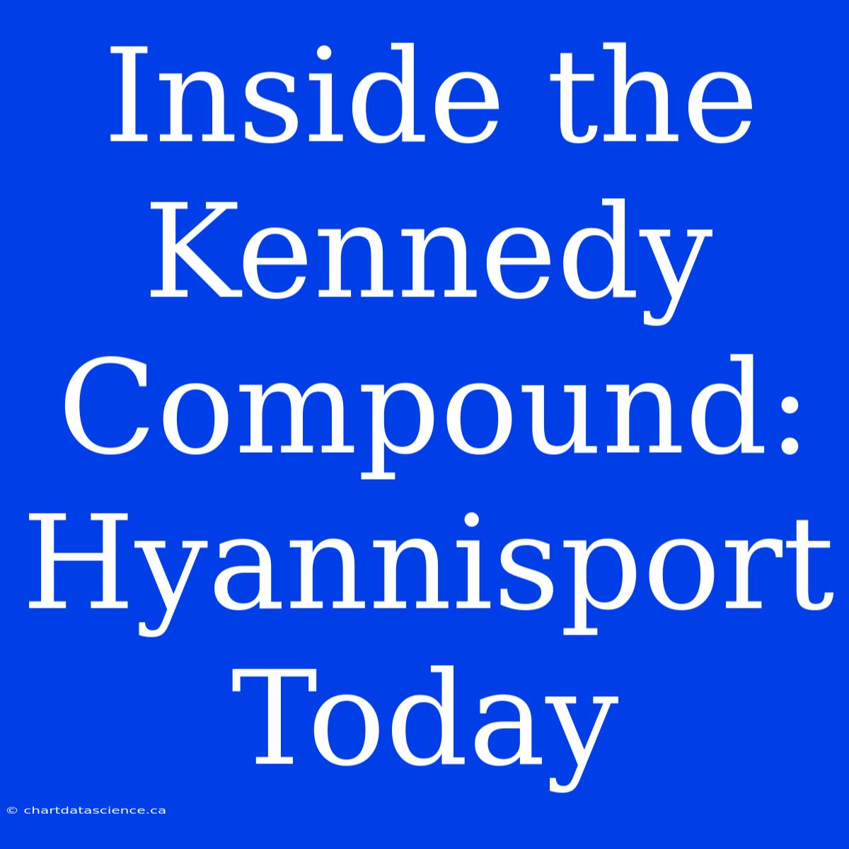 Inside The Kennedy Compound: Hyannisport Today