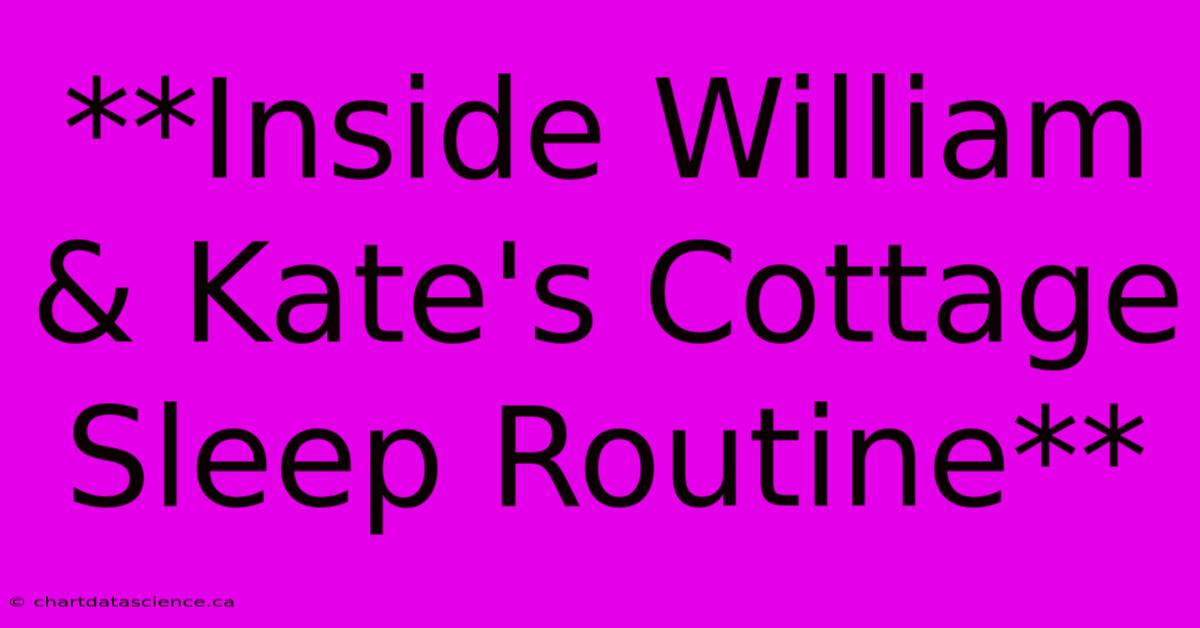 **Inside William & Kate's Cottage Sleep Routine**