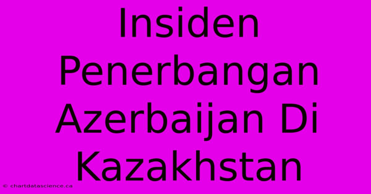 Insiden Penerbangan Azerbaijan Di Kazakhstan