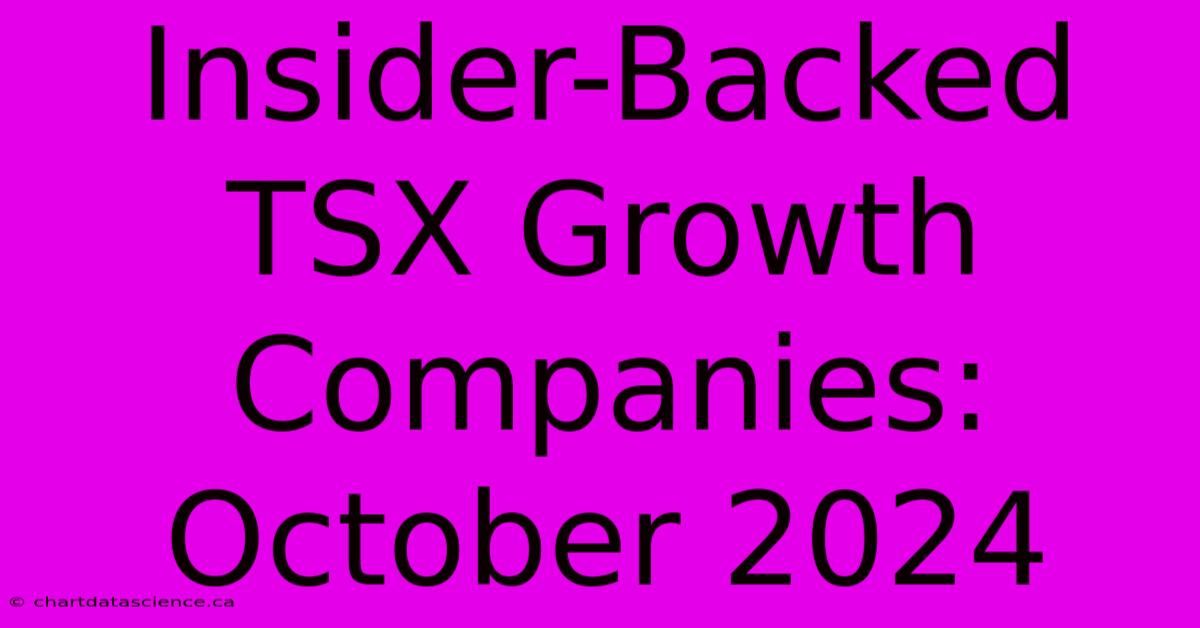 Insider-Backed TSX Growth Companies: October 2024 