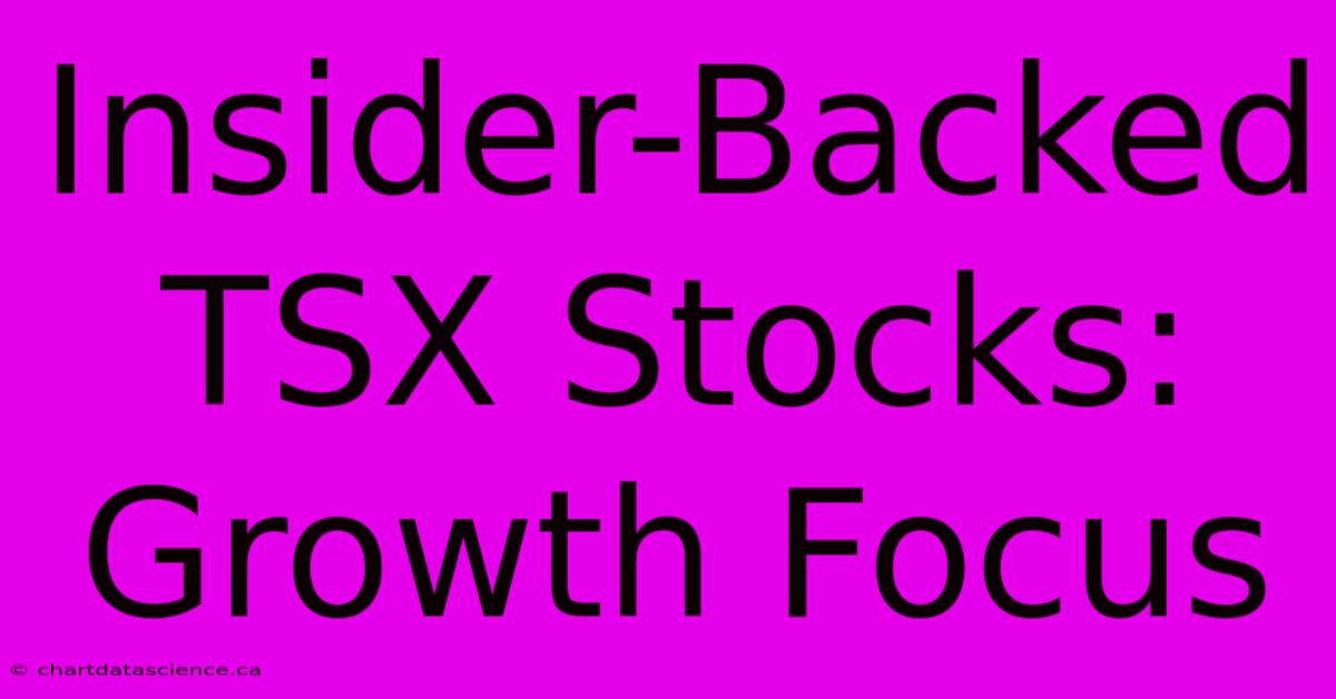 Insider-Backed TSX Stocks: Growth Focus 