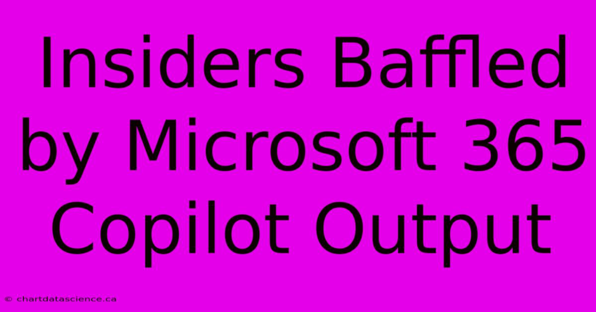 Insiders Baffled By Microsoft 365 Copilot Output