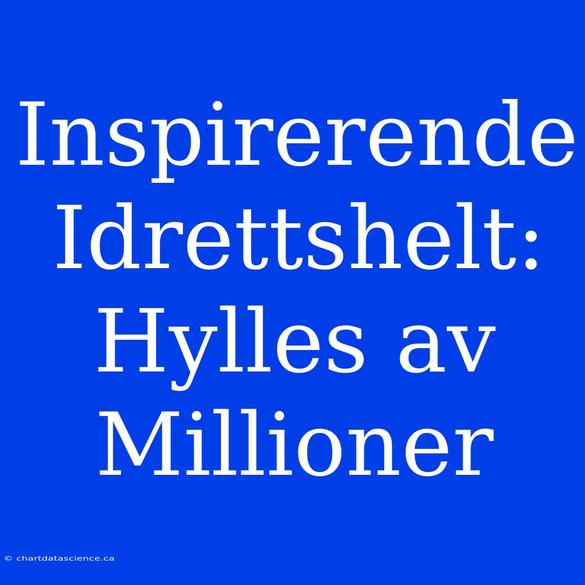 Inspirerende Idrettshelt: Hylles Av Millioner