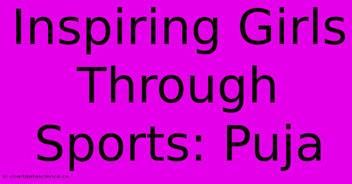 Inspiring Girls Through Sports: Puja