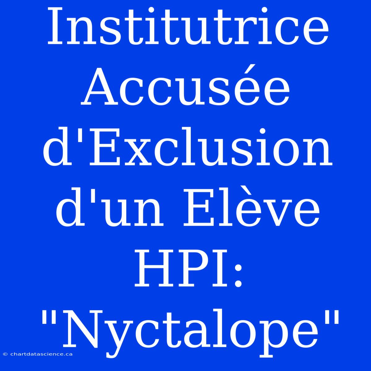 Institutrice Accusée D'Exclusion D'un Elève HPI: 