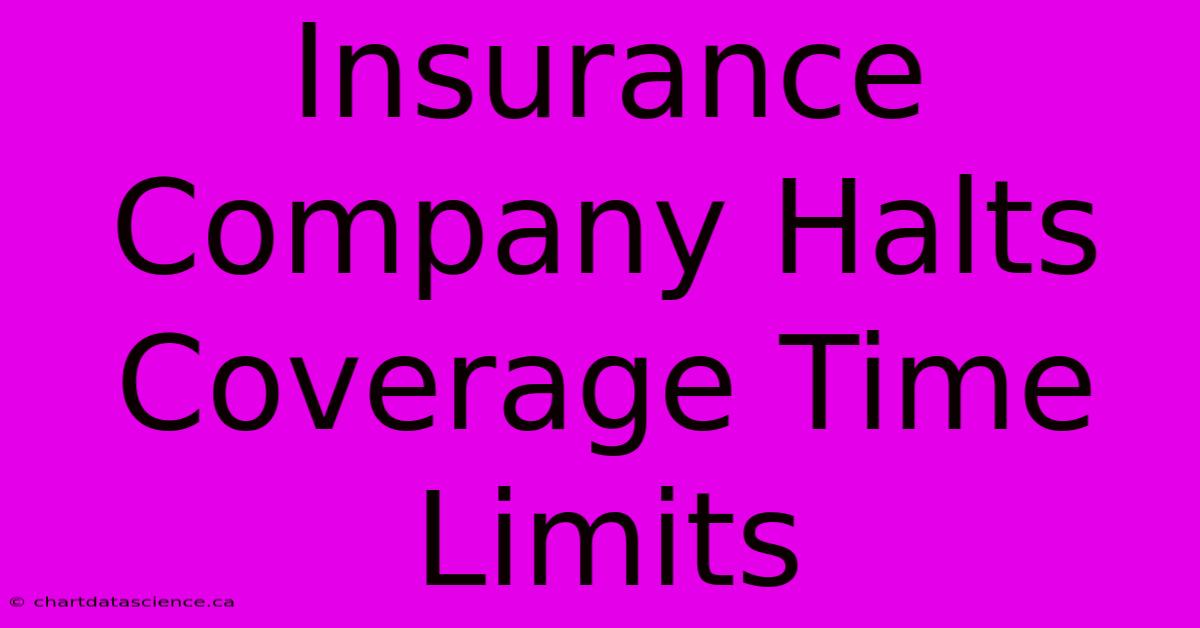 Insurance Company Halts Coverage Time Limits