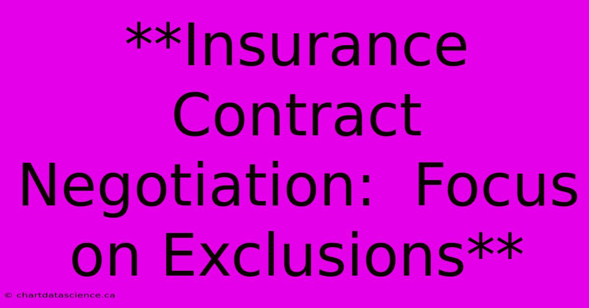 **Insurance Contract Negotiation:  Focus On Exclusions** 