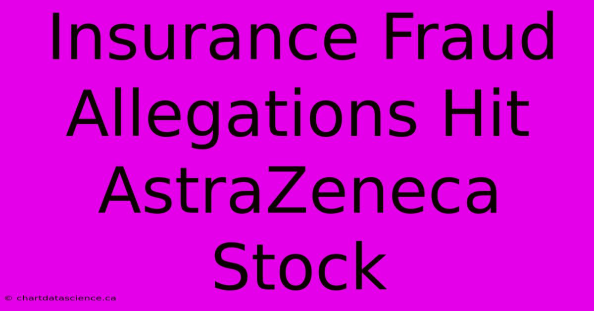 Insurance Fraud Allegations Hit AstraZeneca Stock