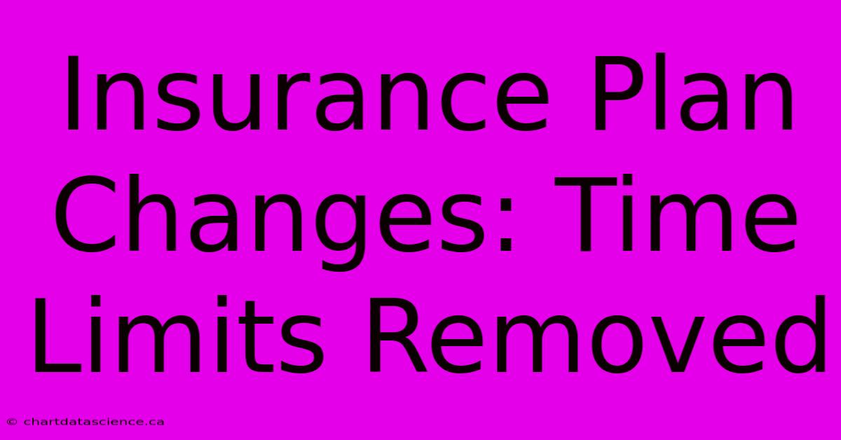 Insurance Plan Changes: Time Limits Removed