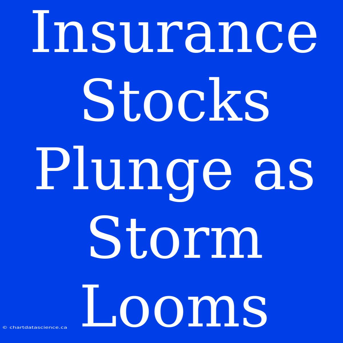 Insurance Stocks Plunge As Storm Looms