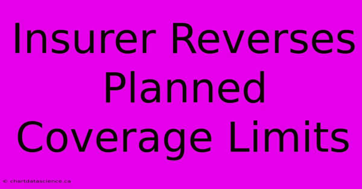 Insurer Reverses Planned Coverage Limits