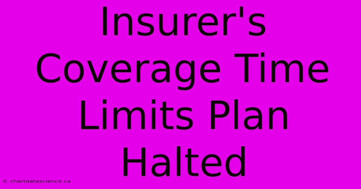 Insurer's Coverage Time Limits Plan Halted