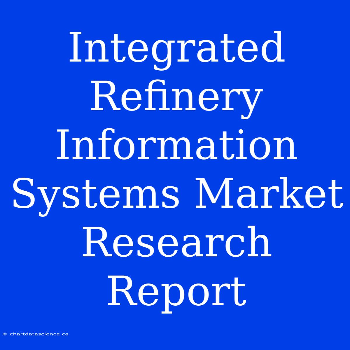 Integrated Refinery Information Systems Market Research Report