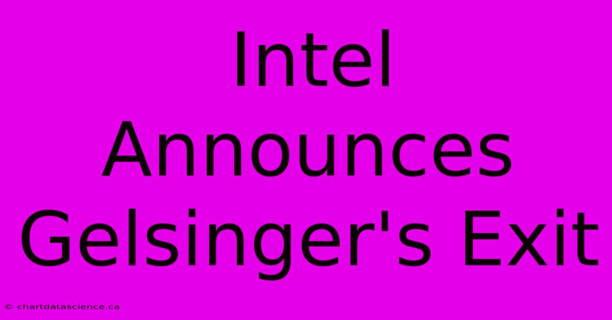 Intel Announces Gelsinger's Exit