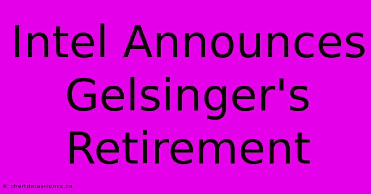 Intel Announces Gelsinger's Retirement