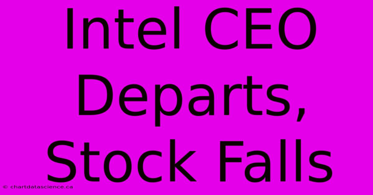 Intel CEO Departs, Stock Falls