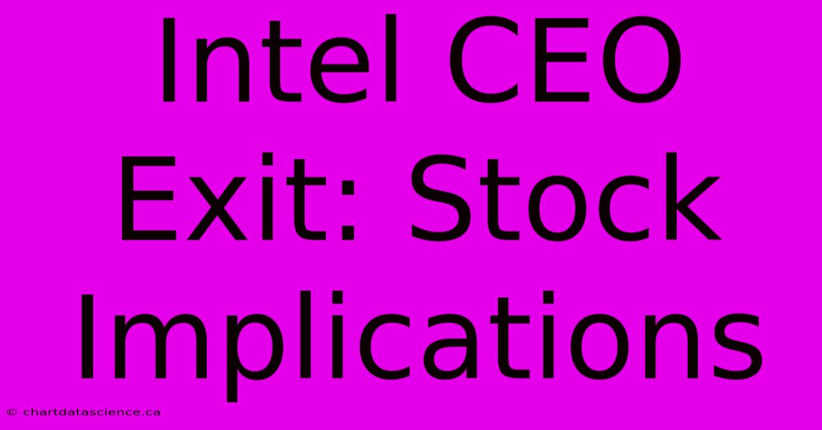 Intel CEO Exit: Stock Implications