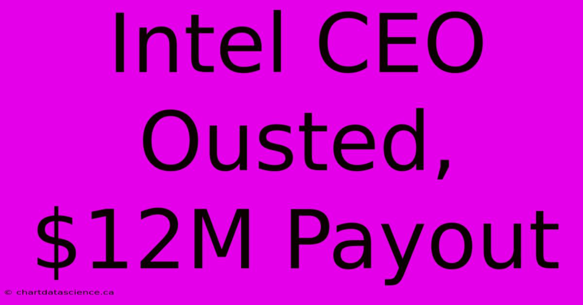 Intel CEO Ousted, $12M Payout