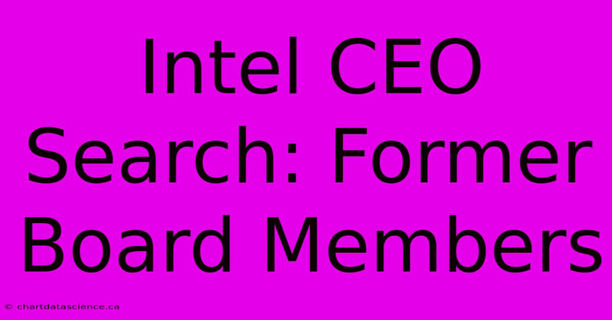 Intel CEO Search: Former Board Members