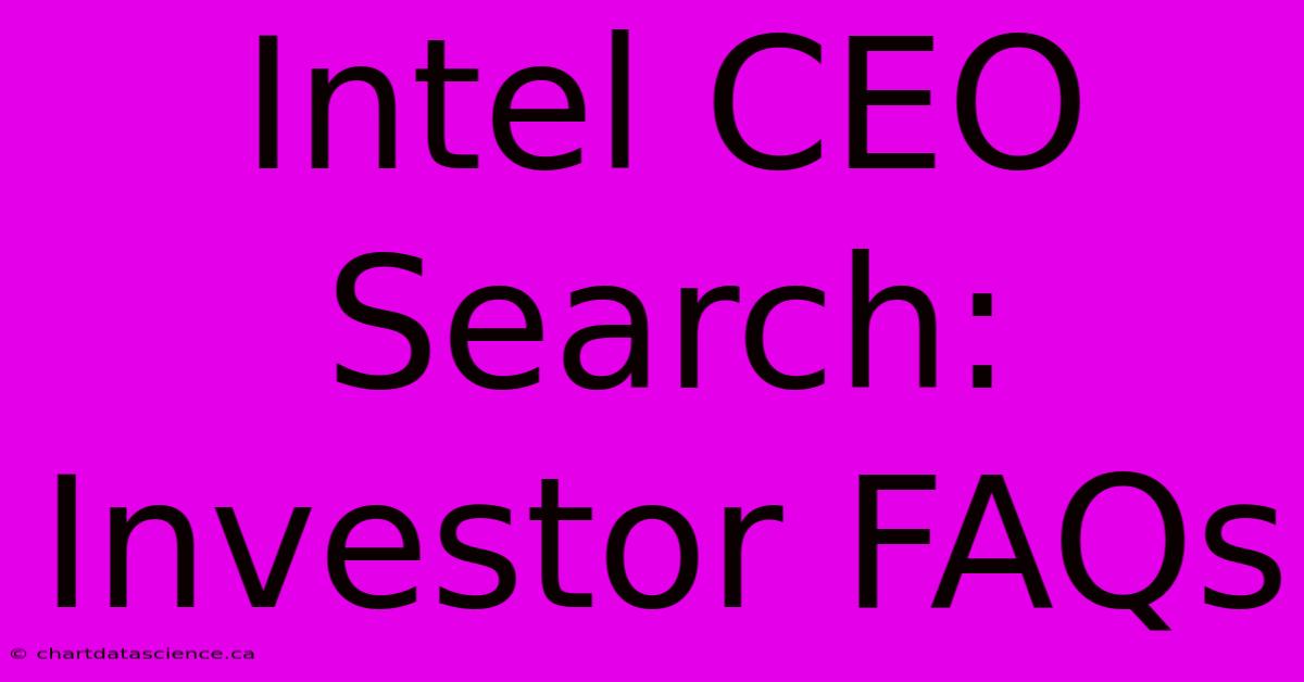 Intel CEO Search: Investor FAQs