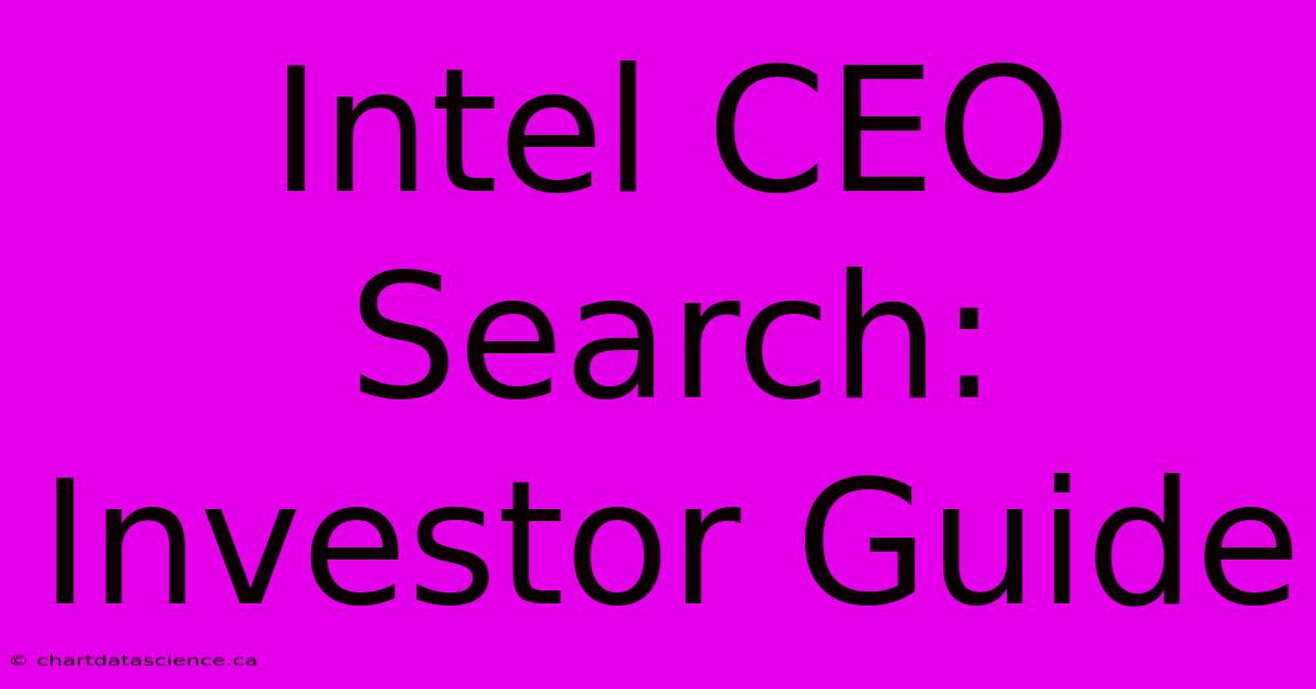 Intel CEO Search: Investor Guide