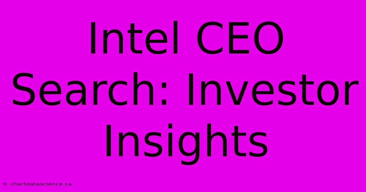 Intel CEO Search: Investor Insights