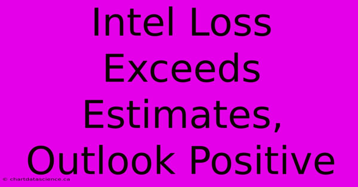 Intel Loss Exceeds Estimates, Outlook Positive