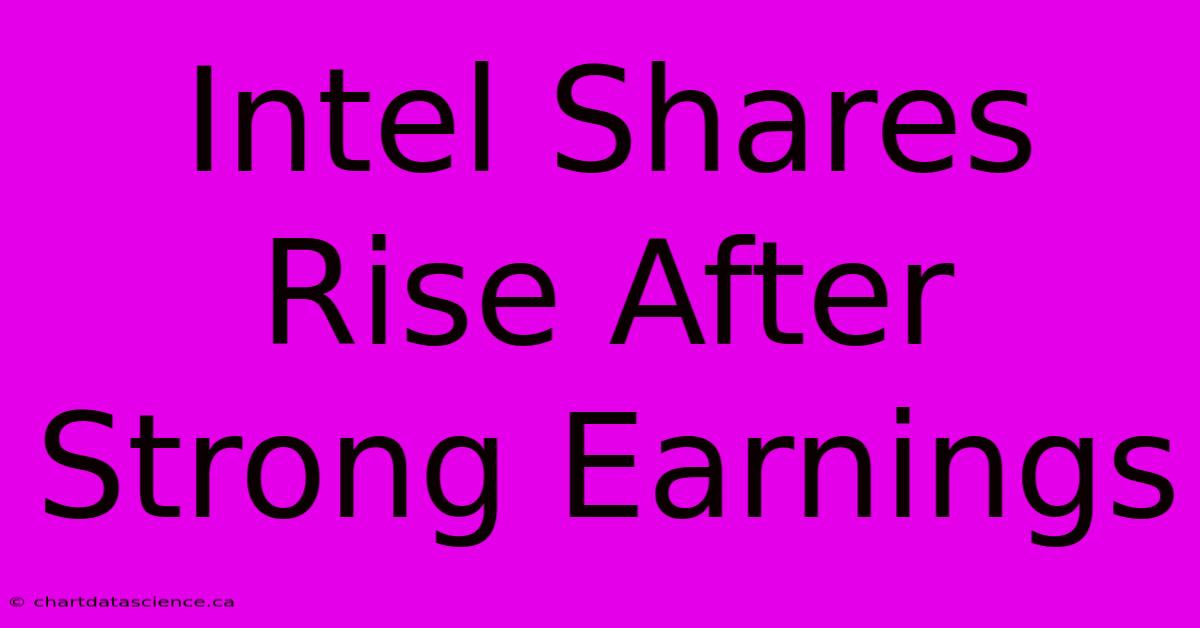 Intel Shares Rise After Strong Earnings 