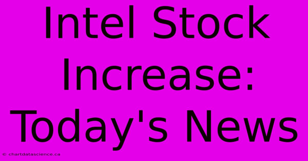 Intel Stock Increase: Today's News