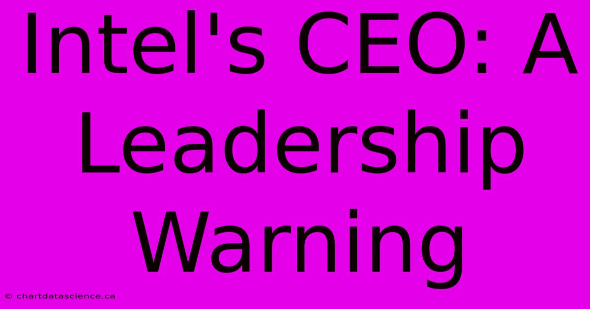 Intel's CEO: A Leadership Warning