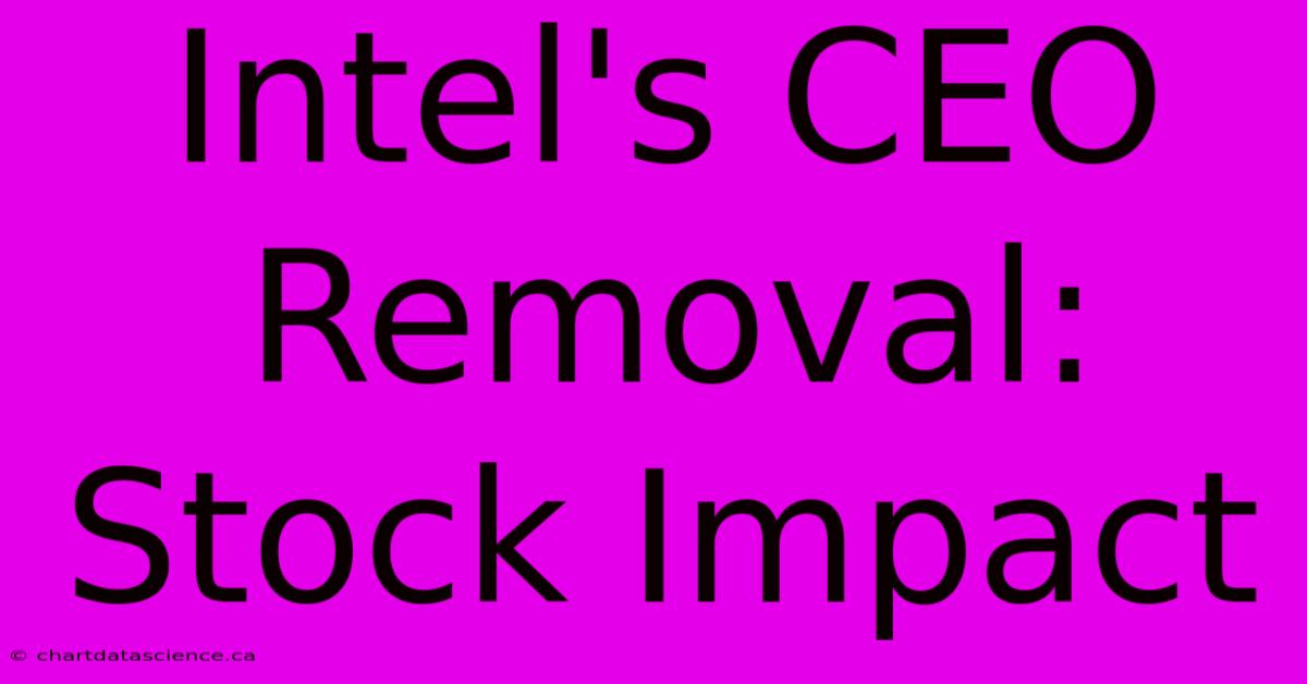 Intel's CEO Removal: Stock Impact