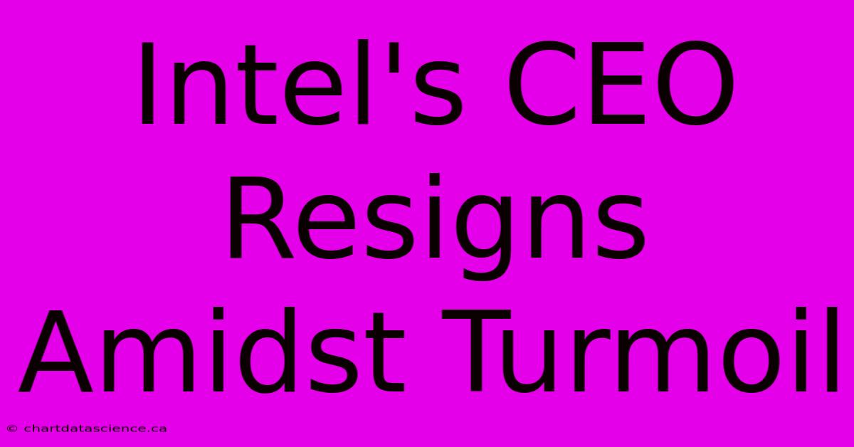 Intel's CEO Resigns Amidst Turmoil