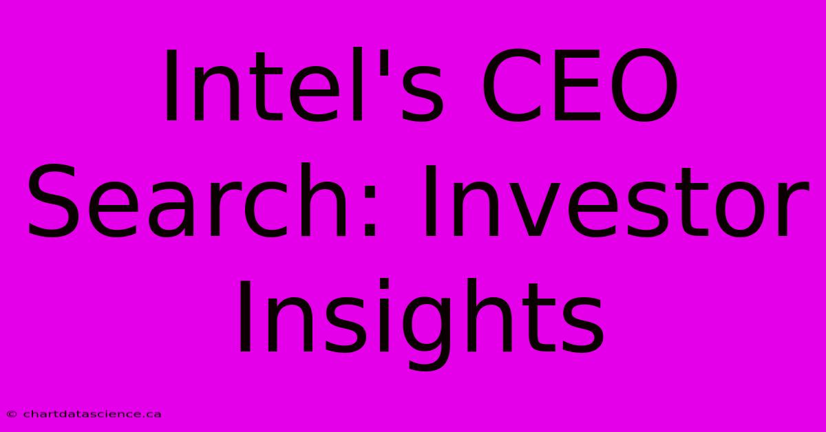 Intel's CEO Search: Investor Insights