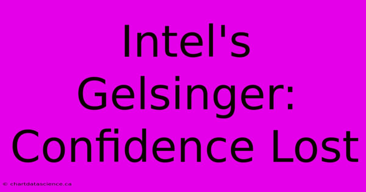 Intel's Gelsinger: Confidence Lost