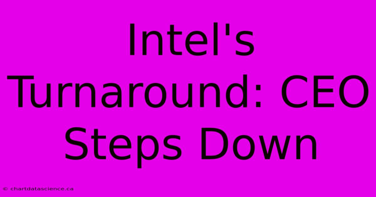 Intel's Turnaround: CEO Steps Down