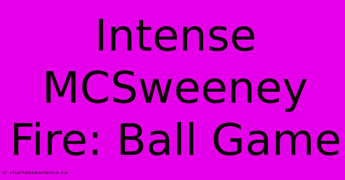 Intense MCSweeney Fire: Ball Game