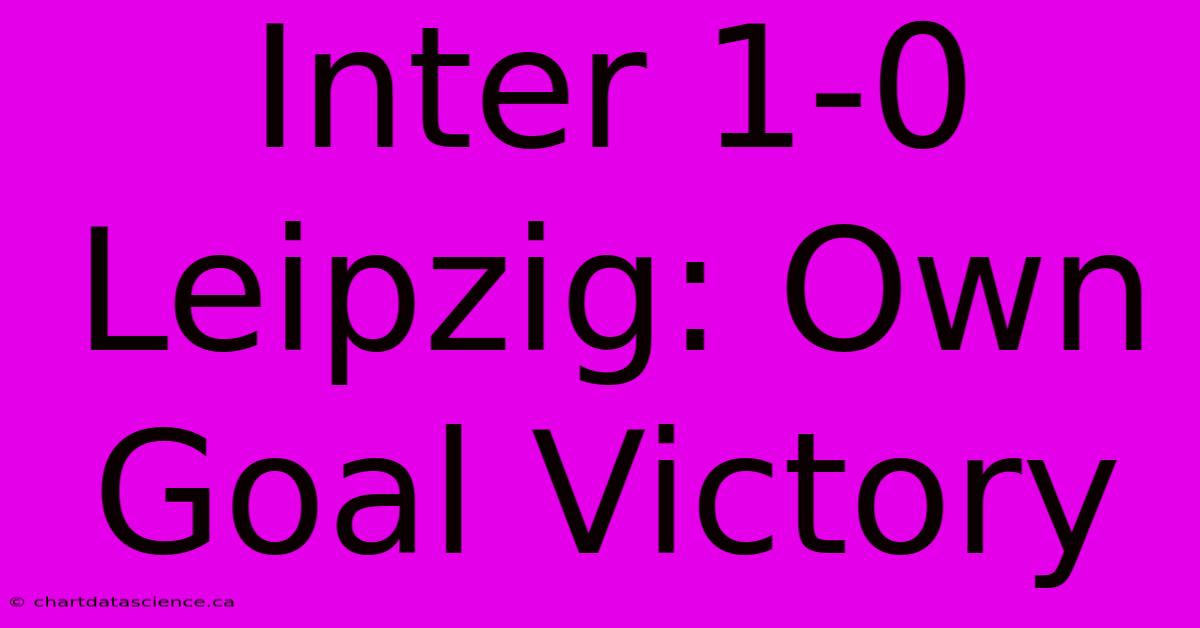 Inter 1-0 Leipzig: Own Goal Victory