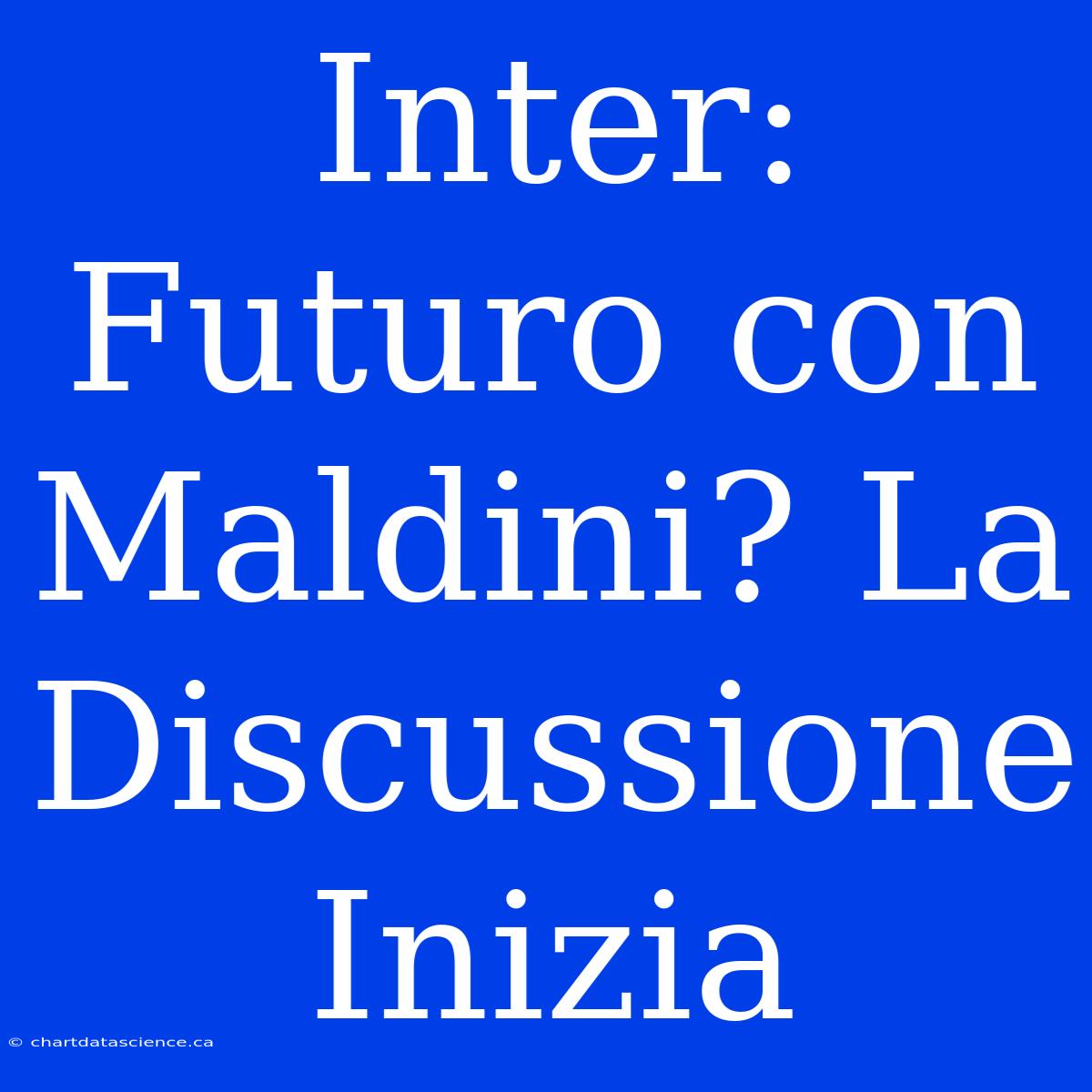 Inter: Futuro Con Maldini? La Discussione Inizia