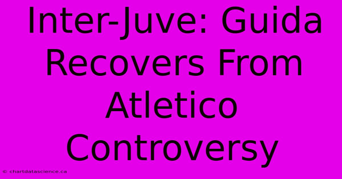 Inter-Juve: Guida Recovers From Atletico Controversy