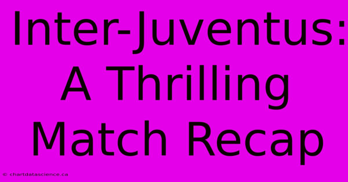 Inter-Juventus: A Thrilling Match Recap